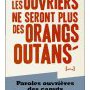 Les ouvriers ne seront plus des orangs-outans. Paroles ouvrières des (...)